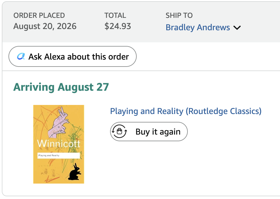 An order for the book Playing and Reality (Routledge Classics) by Winnicott was placed on August 20, 2026, with a total cost of $24.93, and is scheduled to arrive on August 27.